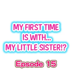 Page 1 of My First Time is with.... My Little Sister?! Ch.15