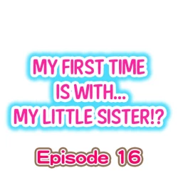 Page 1 of My First Time is with.... My Little Sister?! Ch.16