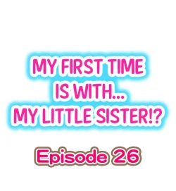 Page 1 of My First Time is with.... My Little Sister?! Ch.26