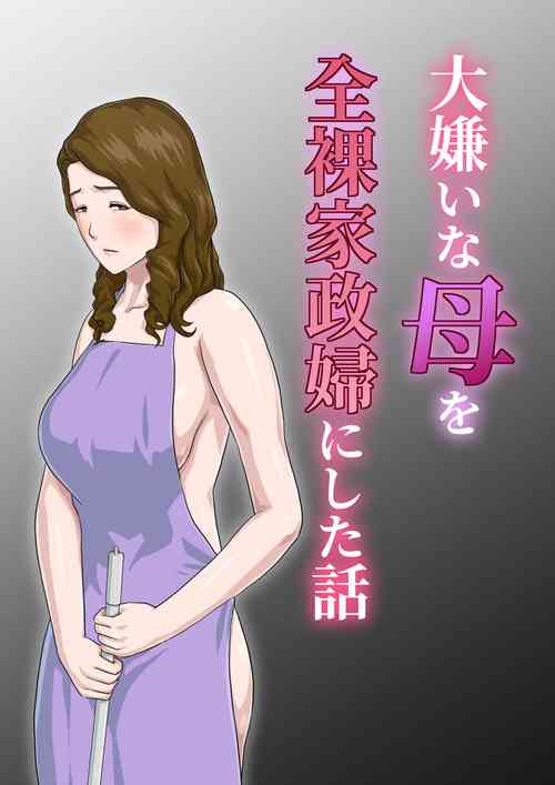 Download Dai Kirai na Haha wo Zenra Kaseifu ni Shita Hanashi